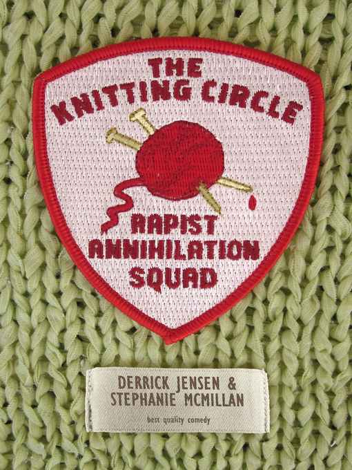 Title details for The Knitting Circle Rapist Annihilation Squad by Derrick Jensen - Available